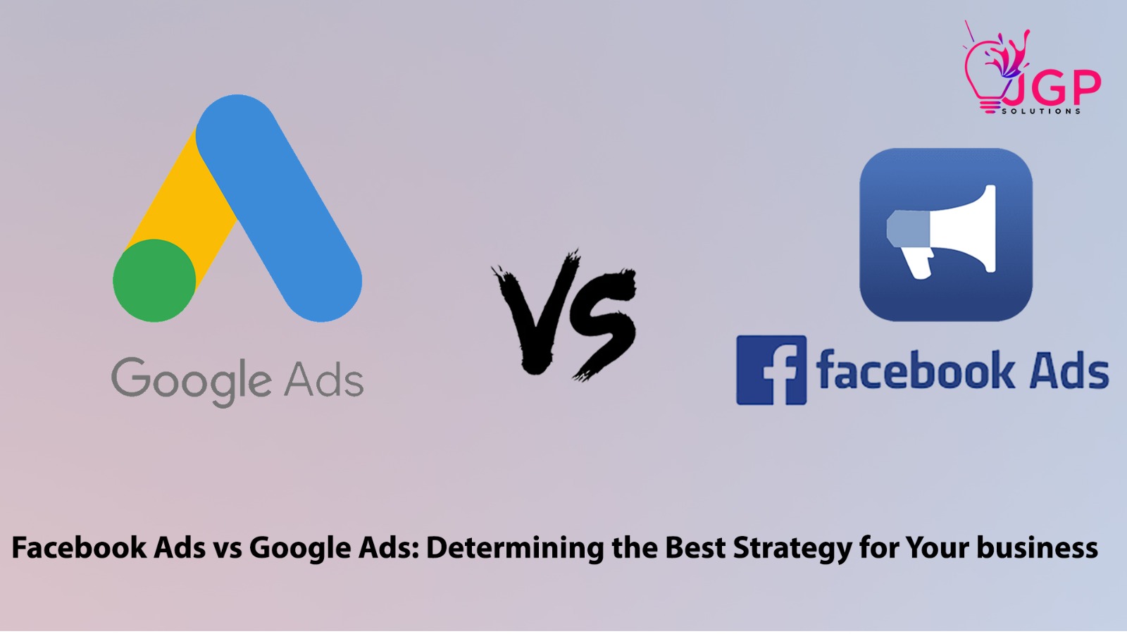 Facebook Ads vs Google Ads: Determining the Best Strategy for Your Business
