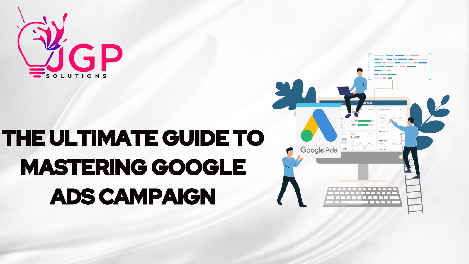 'The Ultimate Guide to Mastering Google Ads Campaign'